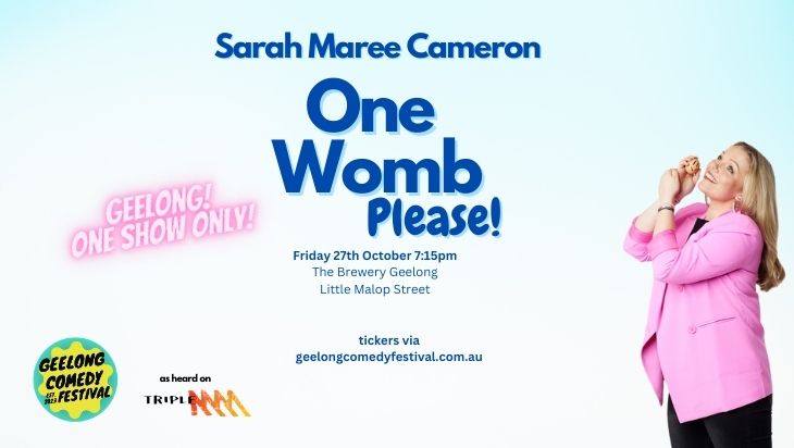 Geelong Comedy Festival show Sarah Maree Cameron "One Womb Please!" One show only in Geelong, Friday 27th October 2023